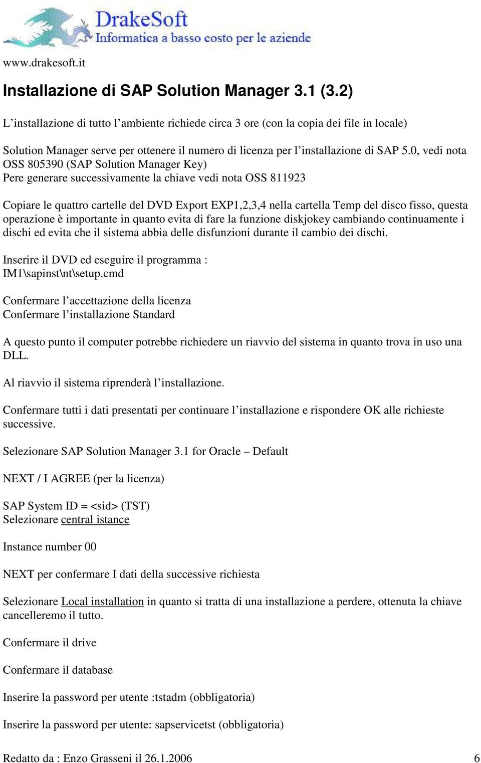 0, vedi nota OSS 805390 (SAP Solution Manager Key) Pere generare successivamente la chiave vedi nota OSS 811923 Copiare le quattro cartelle del DVD Export EXP1,2,3,4 nella cartella Temp del disco