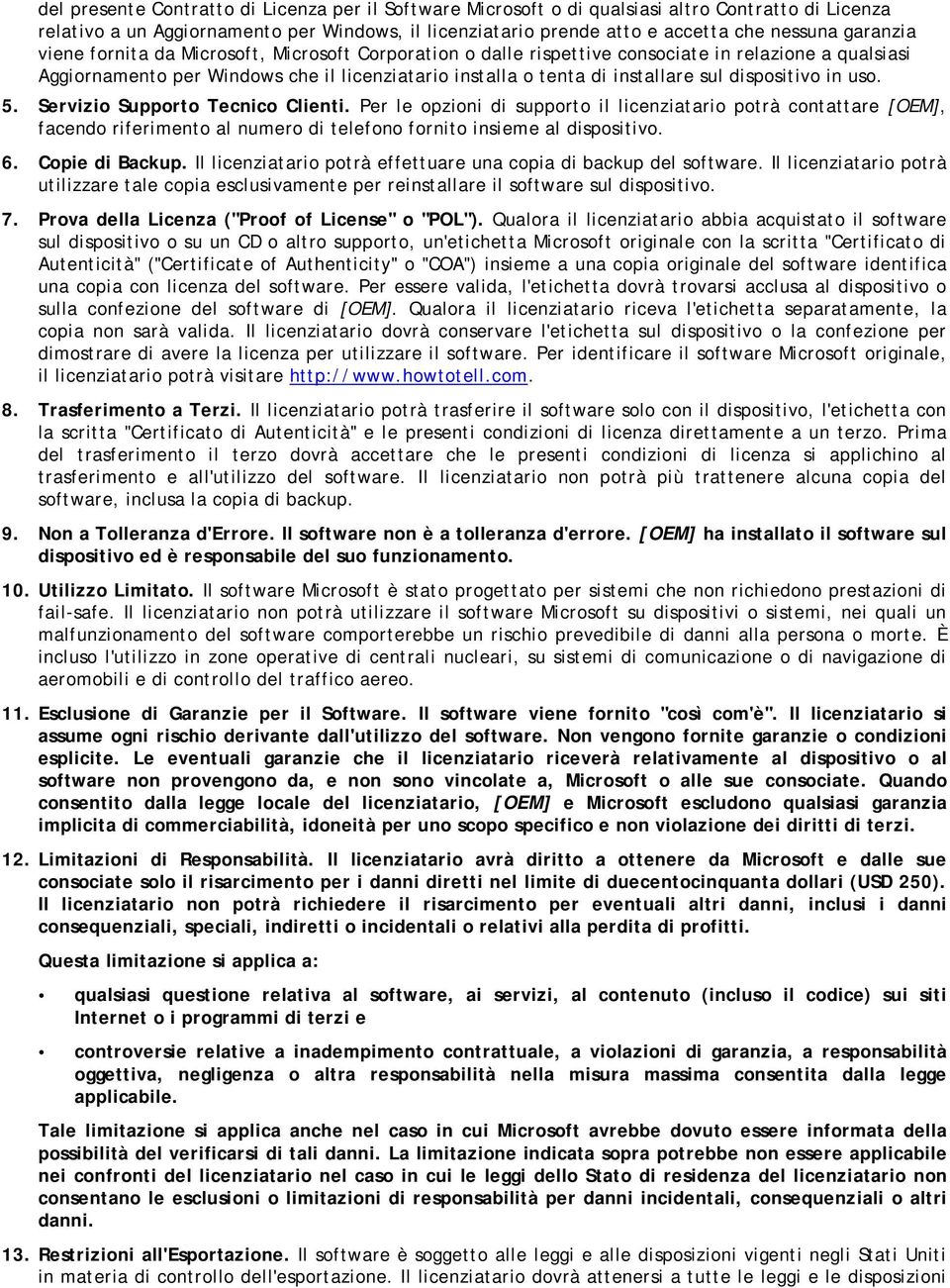 dispositivo in uso. 5. Servizio Supporto Tecnico Clienti. Per le opzioni di supporto il licenziatario potrà contattare [OEM], facendo riferimento al numero di telefono fornito insieme al dispositivo.