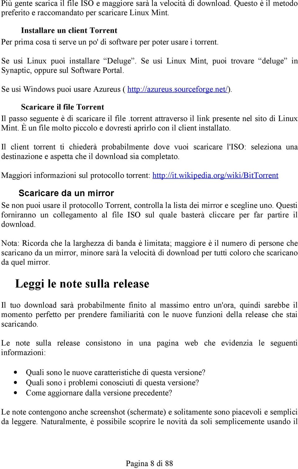 Se usi Linux Mint, puoi trovare deluge in Synaptic, oppure sul Software Portal. Se usi Windows puoi usare Azureus ( http://azureus.sourceforge.net/).