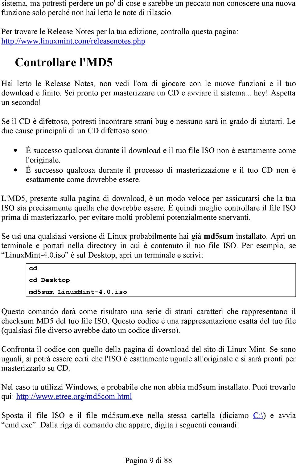 php Controllare l'md5 Hai letto le Release Notes, non vedi l'ora di giocare con le nuove funzioni e il tuo download è finito. Sei pronto per masterizzare un CD e avviare il sistema... hey!