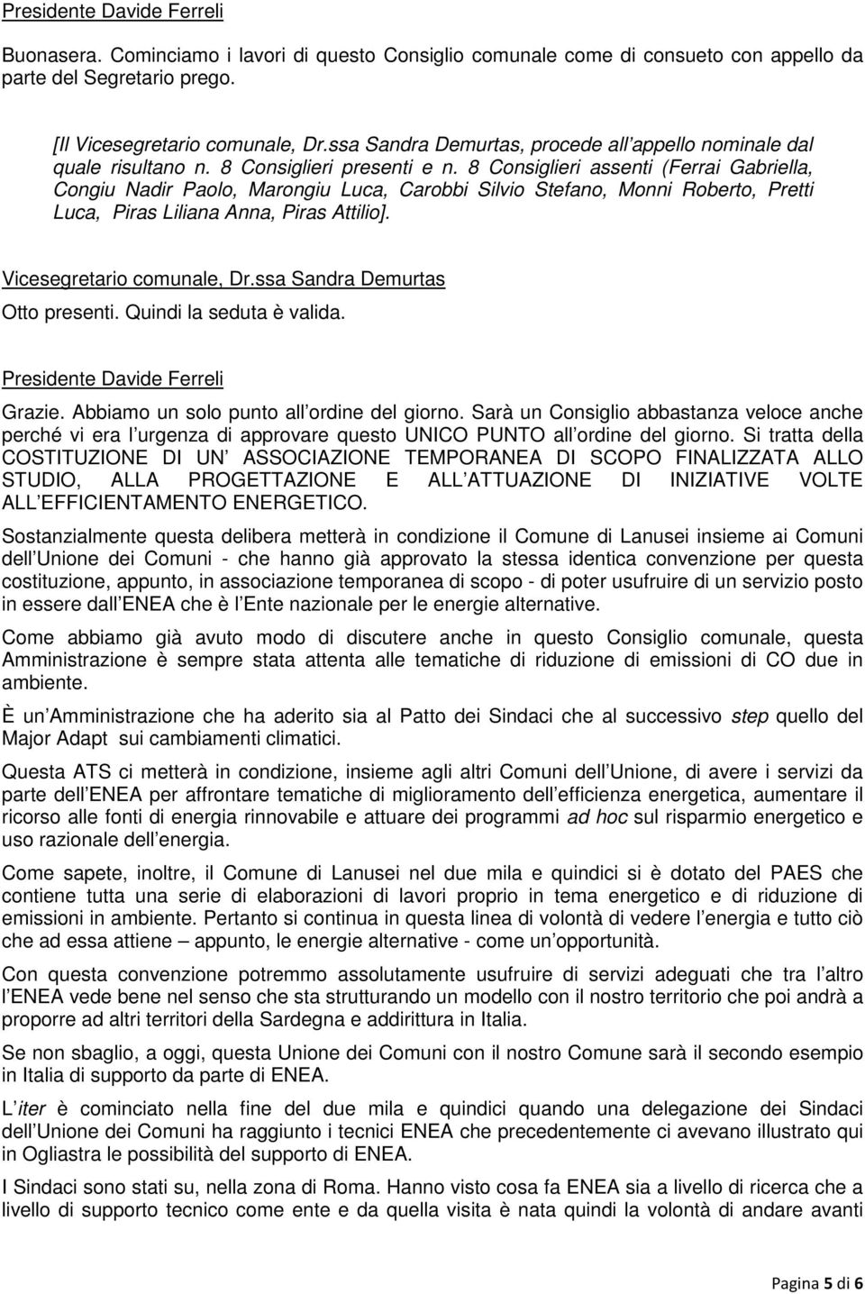 8 Consiglieri assenti (Ferrai Gabriella, Congiu Nadir Paolo, Marongiu Luca, Carobbi Silvio Stefano, Monni Roberto, Pretti Luca, Piras Liliana Anna, Piras Attilio]. Vicesegretario comunale, Dr.