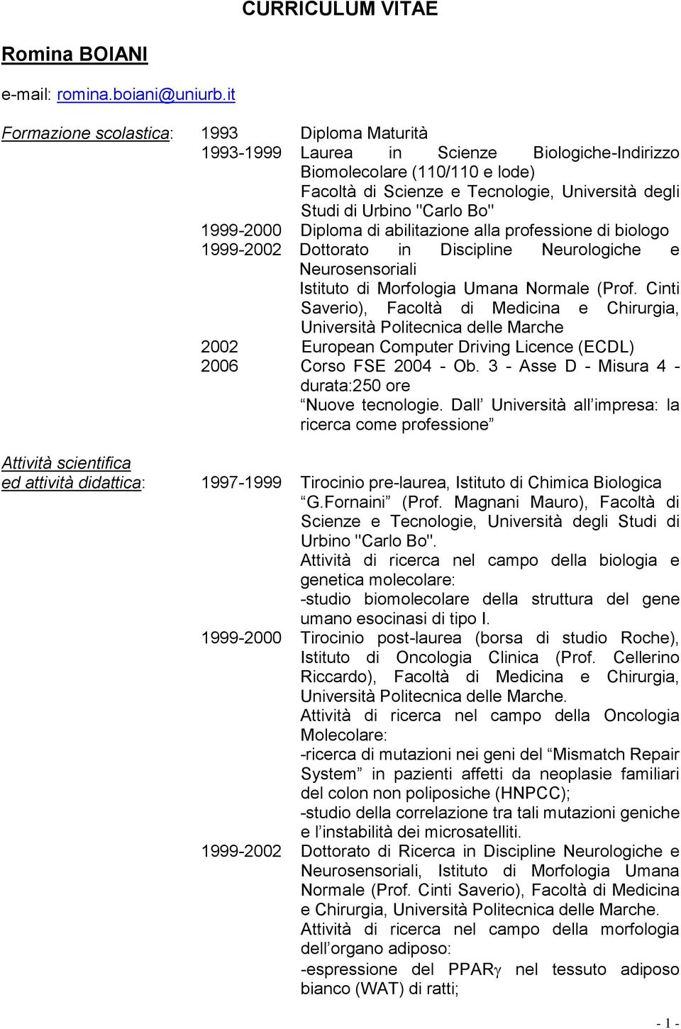 "Carlo Bo" 1999-2000 Diploma di abilitazione alla professione di biologo 1999-2002 Dottorato in Discipline Neurologiche e Neurosensoriali Istituto di Morfologia Umana Normale (Prof.