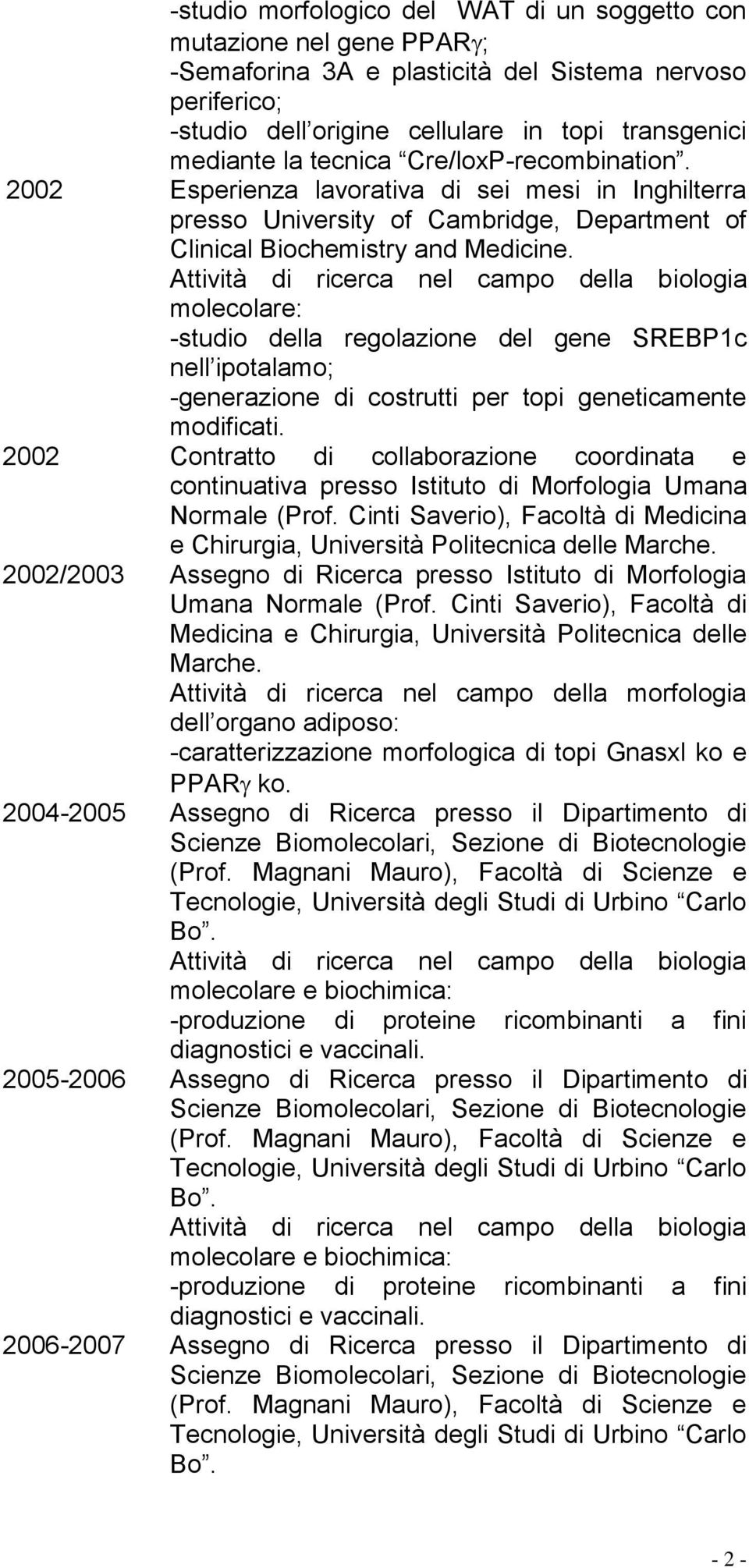 molecolare: -studio della regolazione del gene SREBP1c nell ipotalamo; -generazione di costrutti per topi geneticamente modificati.