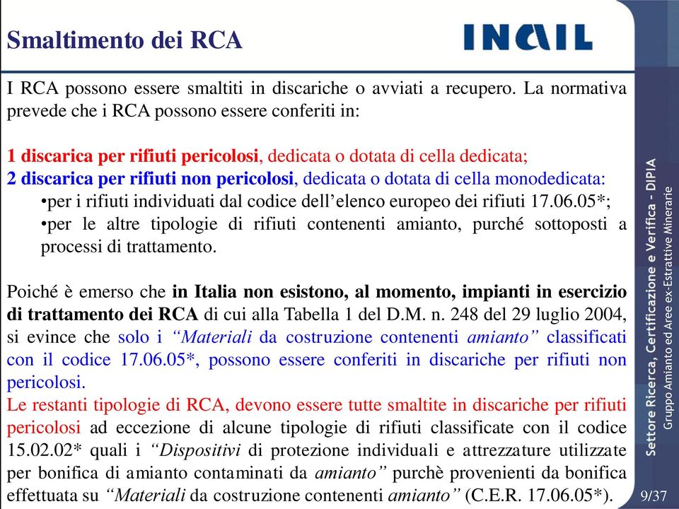 monodedicata: per i rifiuti individuati dal codice dell elenco europeo dei rifiuti 17.06.05*; per le altre tipologie di rifiuti contenenti amianto, purché sottoposti a processi di trattamento.