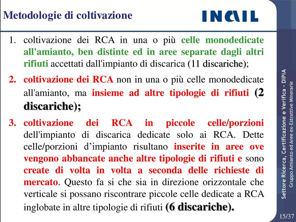 coltivazione dei RCA non in una o più celle monodedicate all'amianto, ma insieme ad altre tipologie di rifiuti (2 discariche); 3.