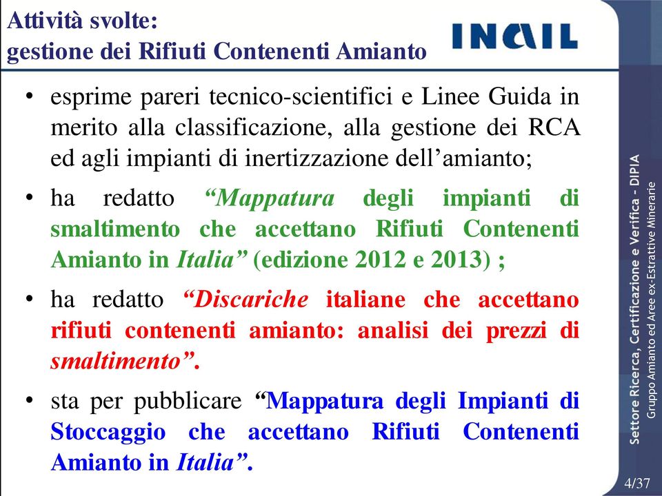 smaltimento che accettano Rifiuti Contenenti Amianto in Italia (edizione 2012 e 2013) ; ha redatto Discariche italiane che accettano rifiuti contenenti