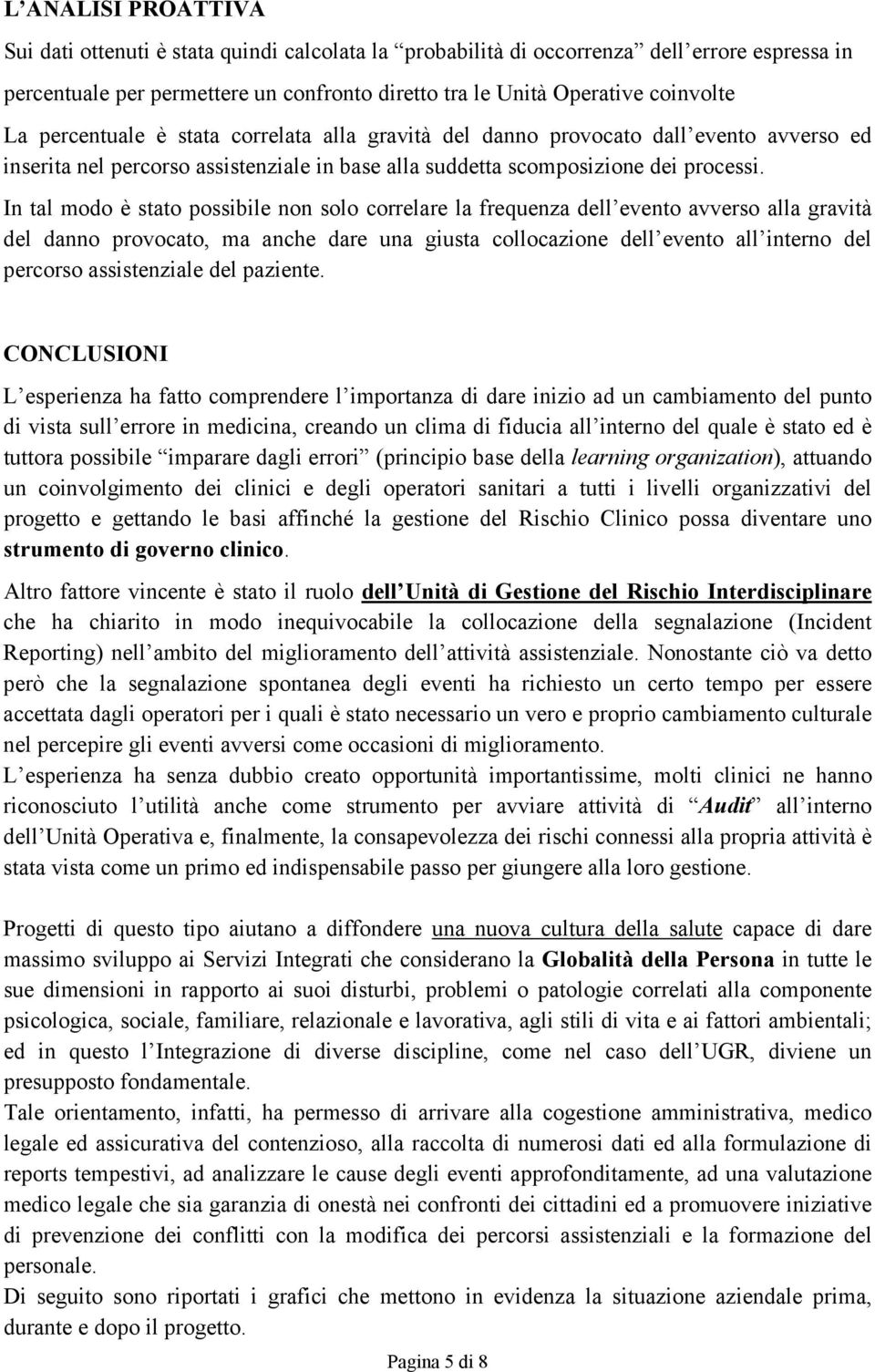 In tal modo è stato possibile non solo correlare la frequenza dell evento avverso alla gravità del danno provocato, ma anche dare una giusta collocazione dell evento all interno del percorso