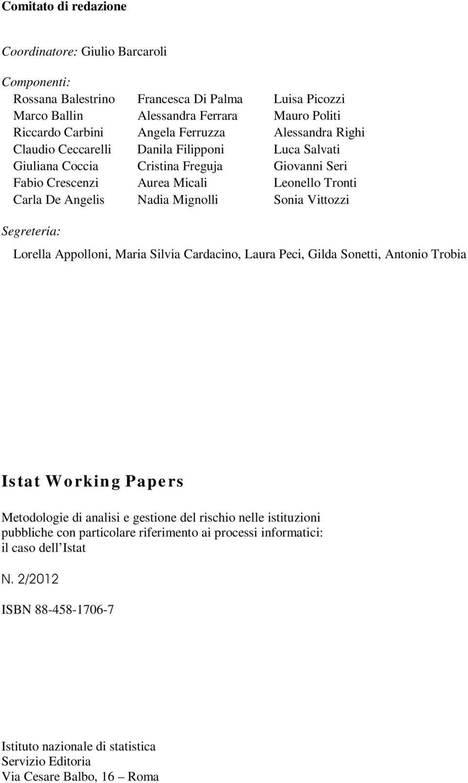 Mignolli Sonia Vittozzi Segreteria: Lorella Appolloni, Maria Silvia Cardacino, Laura Peci, Gilda Sonetti, Antonio Trobia Istat Working Papers Metodologie di analisi e gestione del rischio