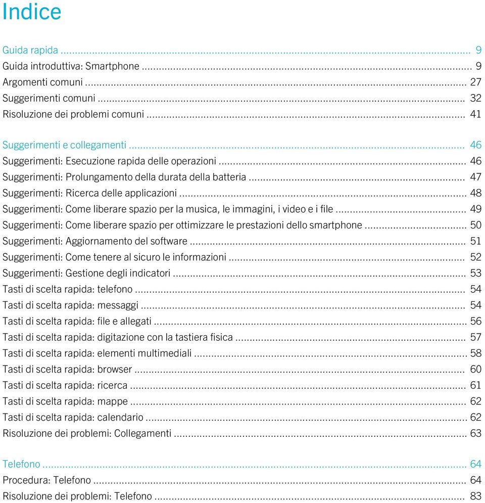 .. 48 Suggerimenti: Come liberare spazio per la musica, le immagini, i video e i file... 49 Suggerimenti: Come liberare spazio per ottimizzare le prestazioni dello smartphone.