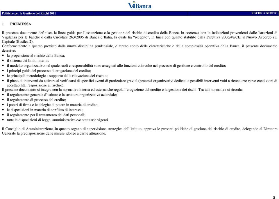 Conformemente a quanto previsto dalla nuova disciplina prudenziale, e tenuto conto delle caratteristiche e della complessità operativa della Banca, il presente documento descrive: la propensione al