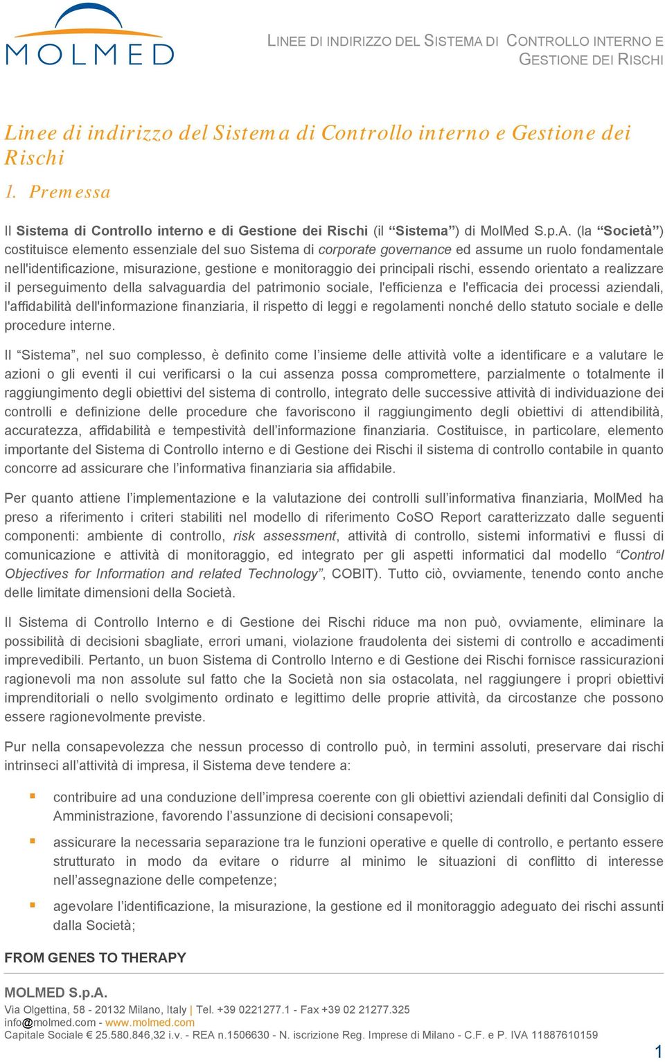 essendo orientato a realizzare il perseguimento della salvaguardia del patrimonio sociale, l'efficienza e l'efficacia dei processi aziendali, l'affidabilità dell'informazione finanziaria, il rispetto