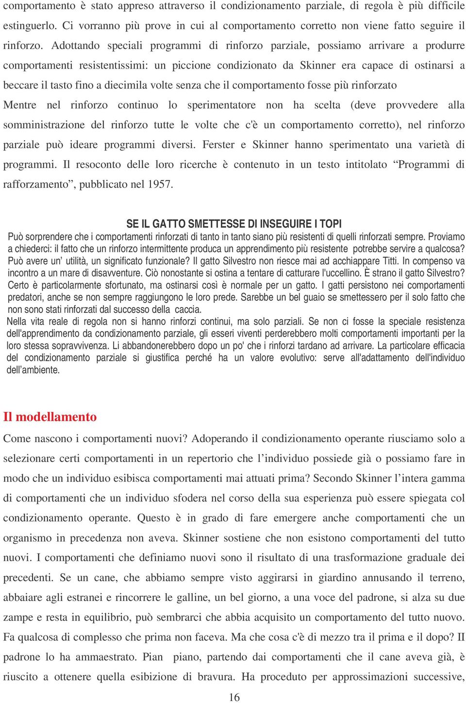 diecimila volte senza che il comportamento fosse più rinforzato Mentre nel rinforzo continuo lo sperimentatore non ha scelta (deve provvedere alla somministrazione del rinforzo tutte le volte che c'è