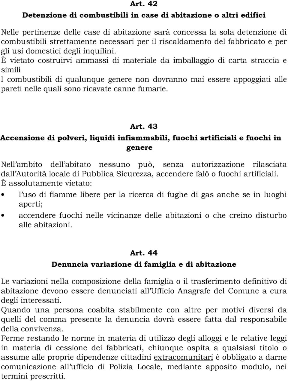 È vietato costruirvi ammassi di materiale da imballaggio di carta straccia e simili I combustibili di qualunque genere non dovranno mai essere appoggiati alle pareti nelle quali sono ricavate canne