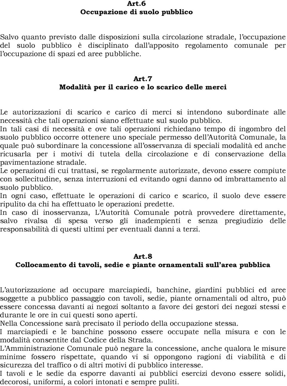 7 Modalità per il carico e lo scarico delle merci Le autorizzazioni di scarico e carico di merci si intendono subordinate alle necessità che tali operazioni siano effettuate sul suolo pubblico.