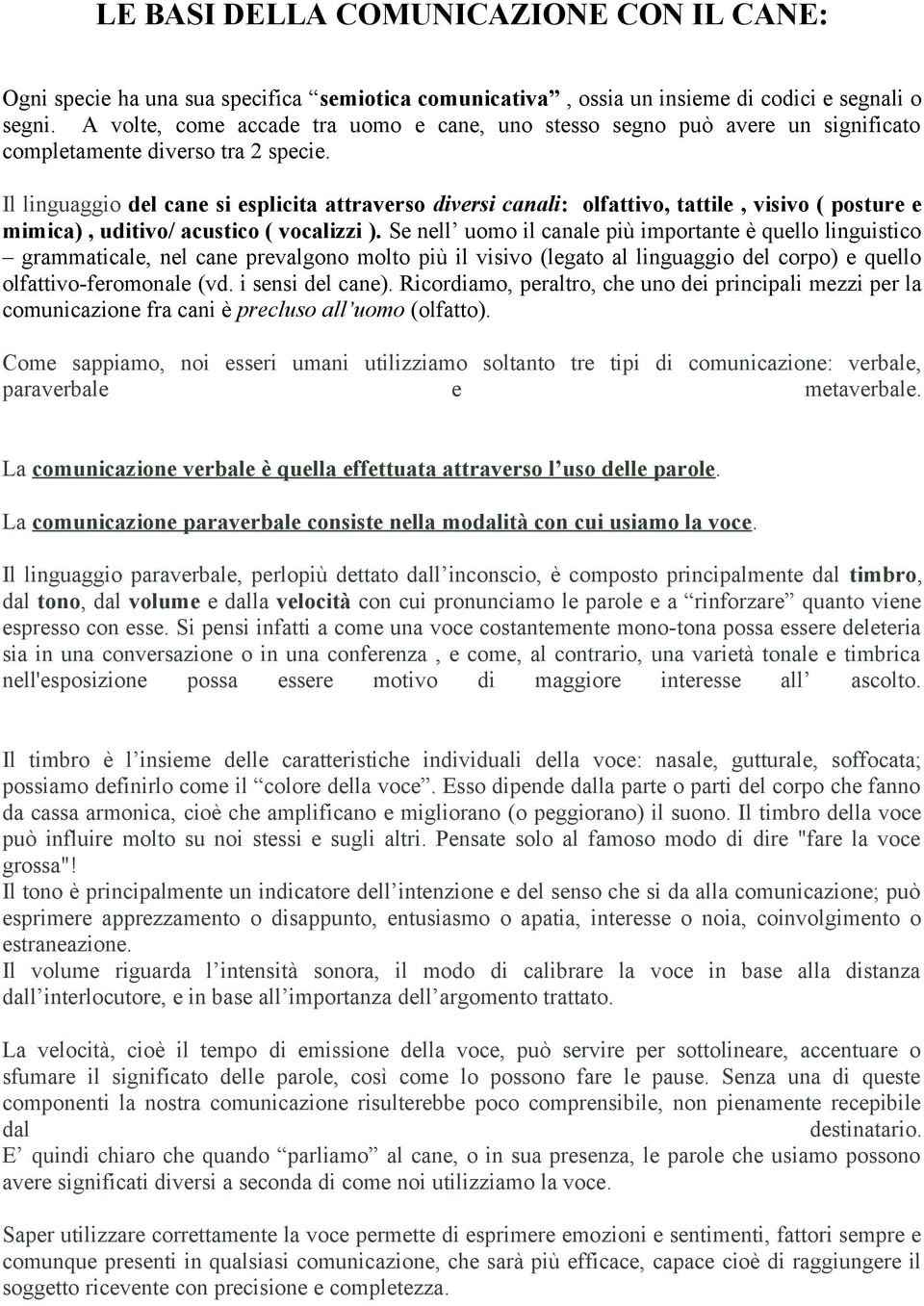 Il linguaggio del cane si esplicita attraverso diversi canali: olfattivo, tattile, visivo ( posture e mimica), uditivo/ acustico ( vocalizzi ).