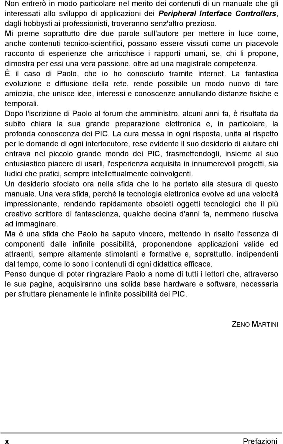 Mi preme soprattutto dire due parole sull'autore per mettere in luce come, anche contenuti tecnico-scientifici, possano essere vissuti come un piacevole racconto di esperienze che arricchisce i