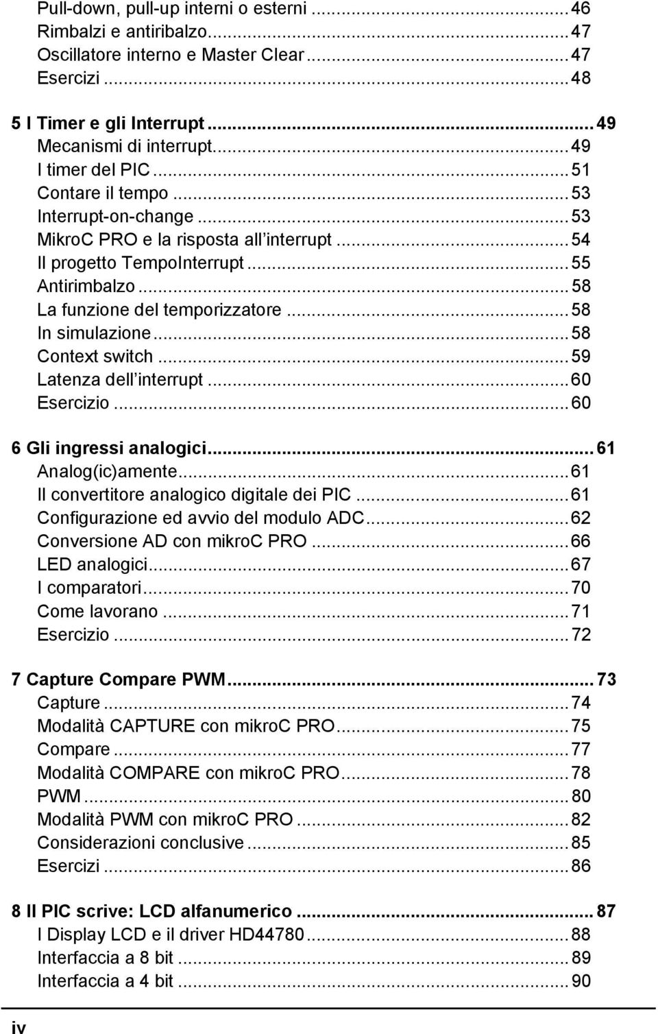 .. 58 La funzione del temporizzatore... 58 In simulazione... 58 Context switch... 59 Latenza dell interrupt... 60 Esercizio... 60 6 Gli ingressi analogici... 61 Analog(ic)amente.