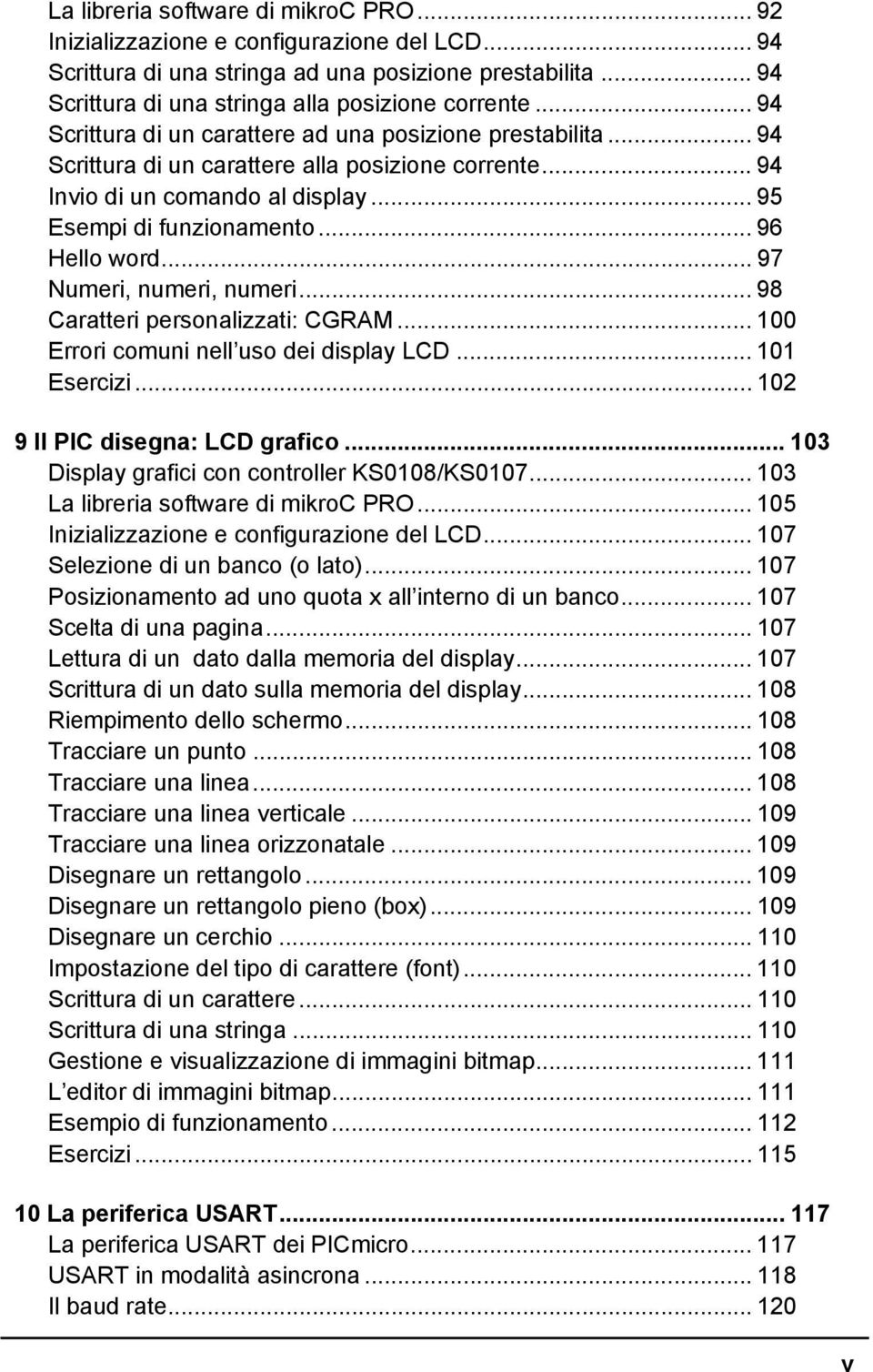 .. 97 Numeri, numeri, numeri... 98 Caratteri personalizzati: CGRAM... 100 Errori comuni nell uso dei display LCD... 101 Esercizi... 102 9 Il PIC disegna: LCD grafico.
