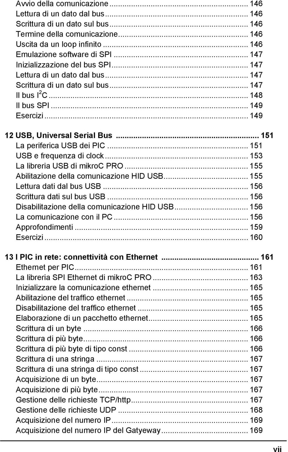 .. 151 La periferica USB dei PIC... 151 USB e frequenza di clock... 153 La libreria USB di mikroc PRO... 155 Abilitazione della comunicazione HID USB... 155 Lettura dati dal bus USB.