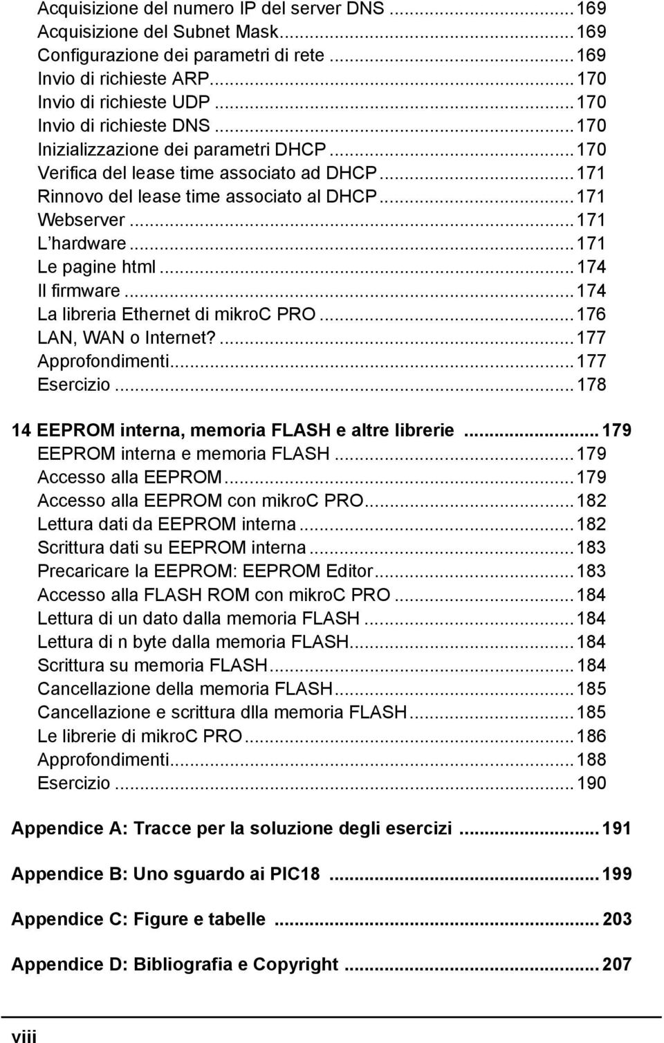 .. 171 L hardware... 171 Le pagine html... 174 Il firmware... 174 La libreria Ethernet di mikroc PRO... 176 LAN, WAN o Internet?... 177 Approfondimenti... 177 Esercizio.