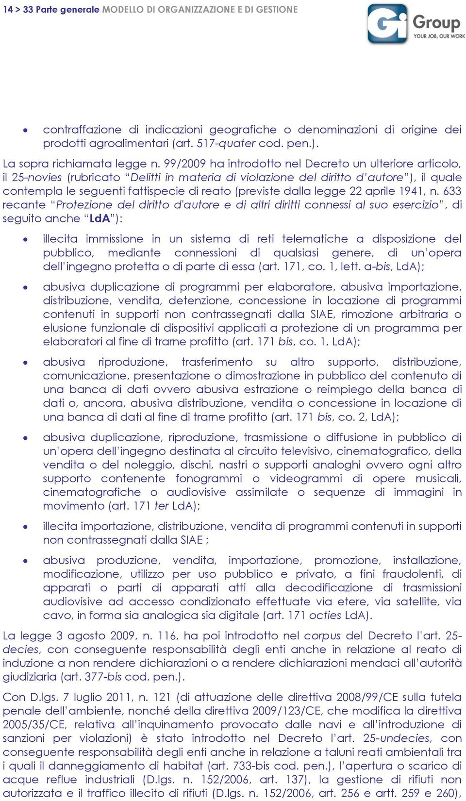 99/2009 ha introdotto nel Decreto un ulteriore articolo, il 25-novies (rubricato Delitti in materia di violazione del diritto d autore ), il quale contempla le seguenti fattispecie di reato (previste