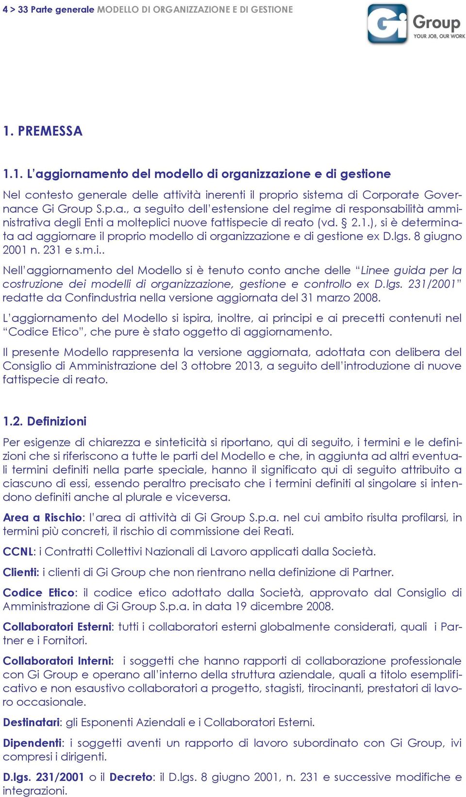 2.1.), si è determinata ad aggiornare il proprio modello di organizzazione e di gestione ex D.lgs. 8 giugno 2001 n. 231 e s.m.i.. Nell aggiornamento del Modello si è tenuto conto anche delle Linee guida per la costruzione dei modelli di organizzazione, gestione e controllo ex D.