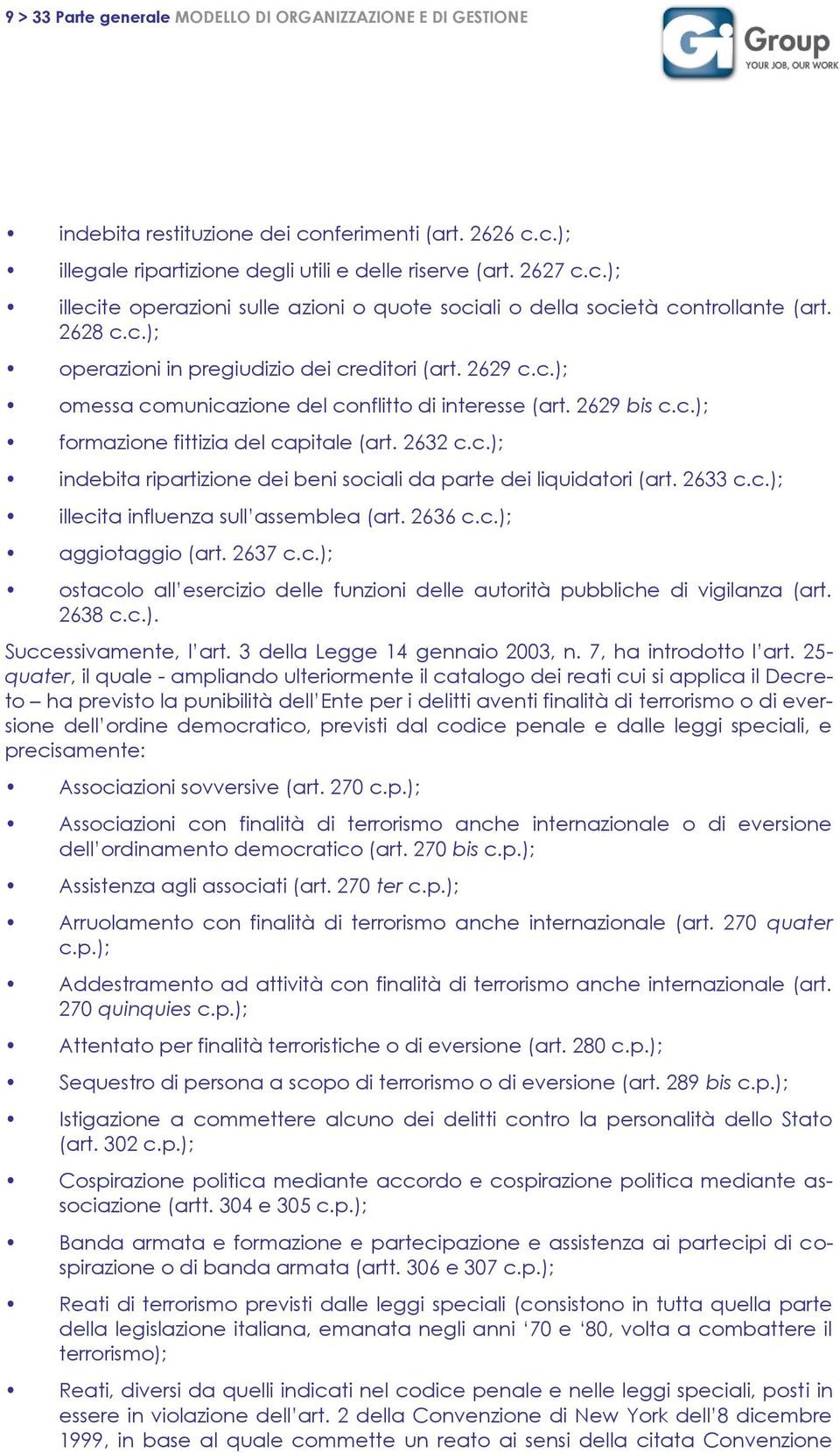 2633 c.c.); illecita influenza sull assemblea (art. 2636 c.c.); aggiotaggio (art. 2637 c.c.); ostacolo all esercizio delle funzioni delle autorità pubbliche di vigilanza (art. 2638 c.c.). Successivamente, l art.