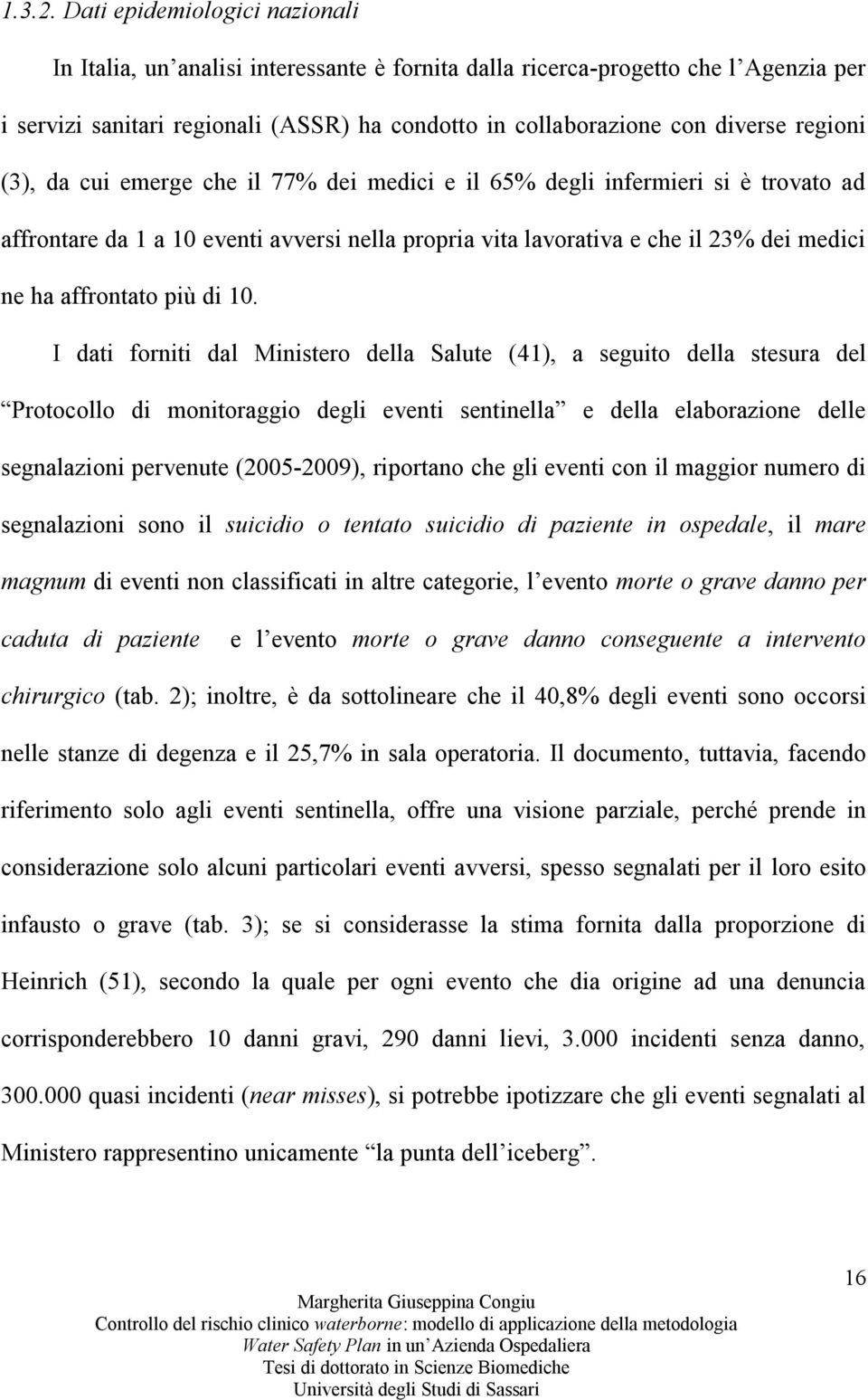 regioni (3), da cui emerge che il 77% dei medici e il 65% degli infermieri si è trovato ad affrontare da 1 a 10 eventi avversi nella propria vita lavorativa e che il 23% dei medici ne ha affrontato