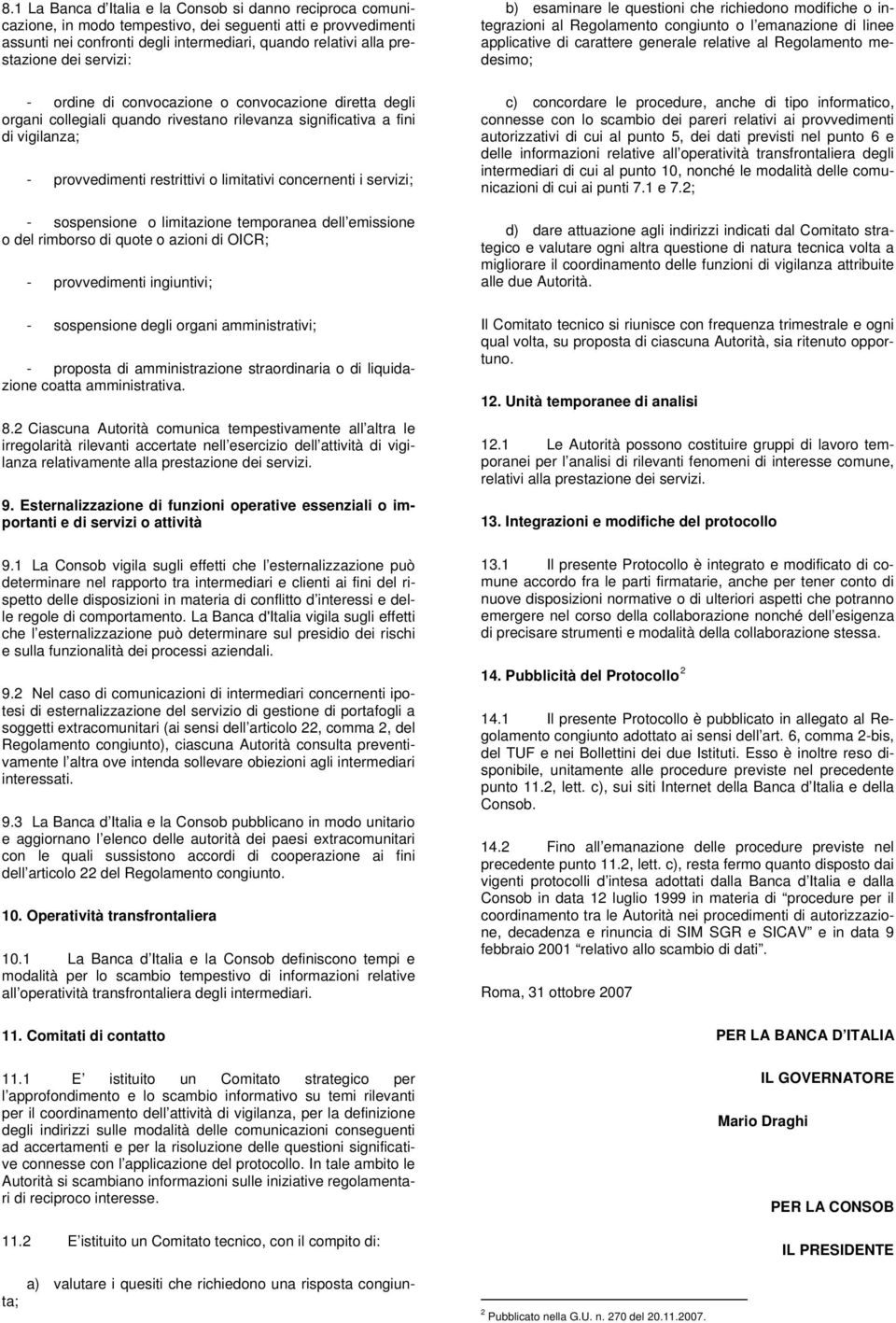 i servizi; - sospensione o limitazione temporanea dell emissione o del rimborso di quote o azioni di OICR; - provvedimenti ingiuntivi; - sospensione degli organi amministrativi; - proposta di