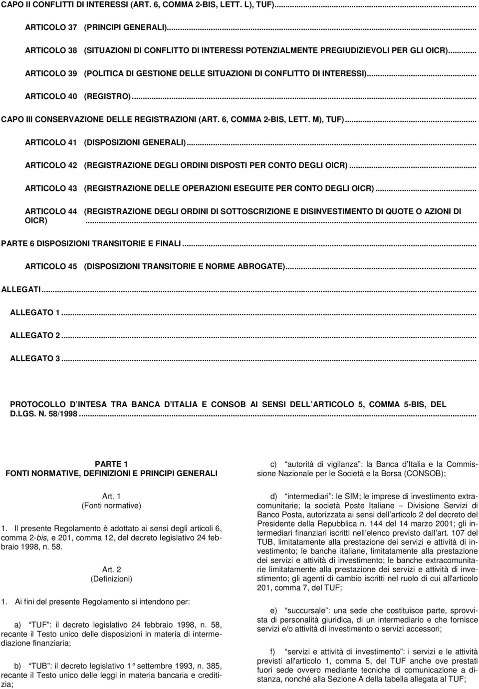 .. ARTICOLO 41 (DISPOSIZIONI GENERALI)... ARTICOLO 42 (REGISTRAZIONE DEGLI ORDINI DISPOSTI PER CONTO DEGLI OICR)... ARTICOLO 43 (REGISTRAZIONE DELLE OPERAZIONI ESEGUITE PER CONTO DEGLI OICR).