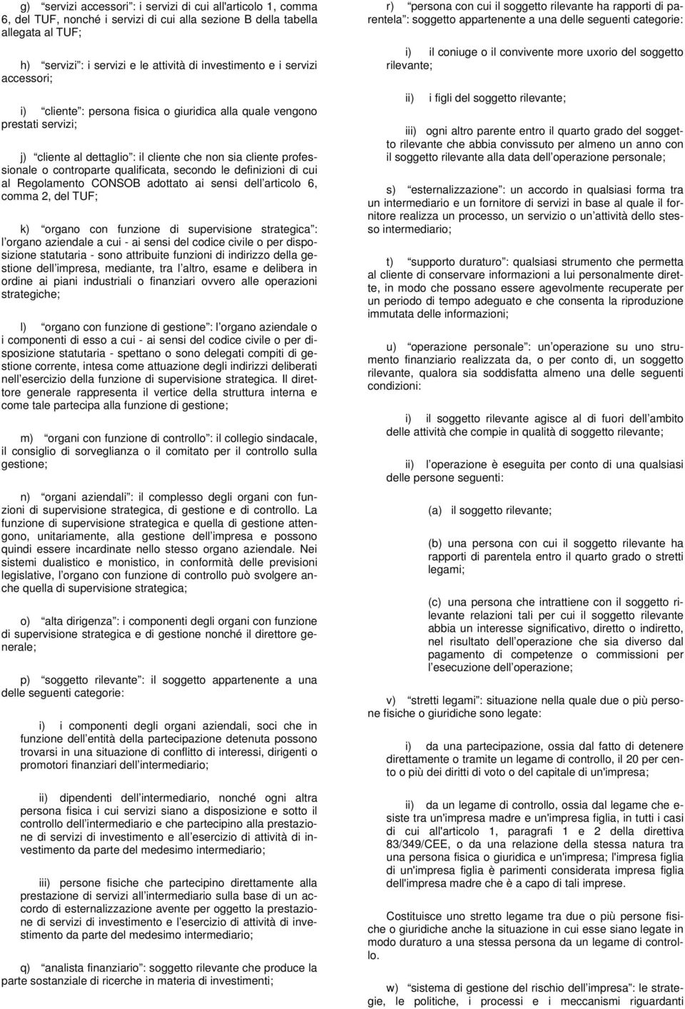 secondo le definizioni di cui al Regolamento CONSOB adottato ai sensi dell articolo 6, comma 2, del TUF; k) organo con funzione di supervisione strategica : l organo aziendale a cui - ai sensi del