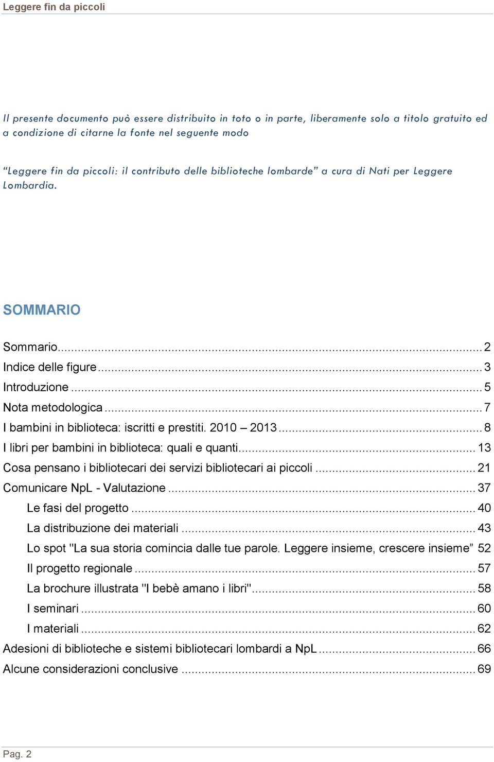 2010 2013... 8 I libri per bambini in biblioteca: quali e quanti... 13 Cosa pensano i bibliotecari dei servizi bibliotecari ai piccoli... 21 Comunicare NpL - Valutazione... 37 Le fasi del progetto.