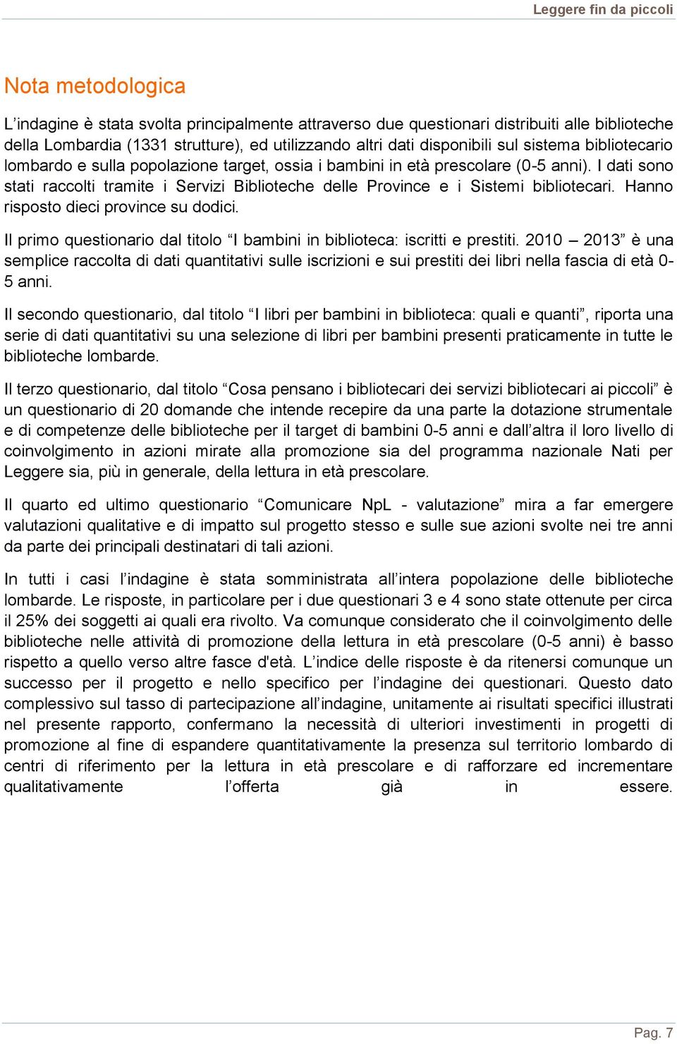 Hanno risposto dieci province su dodici. Il primo questionario dal titolo I bambini in biblioteca: iscritti e prestiti.