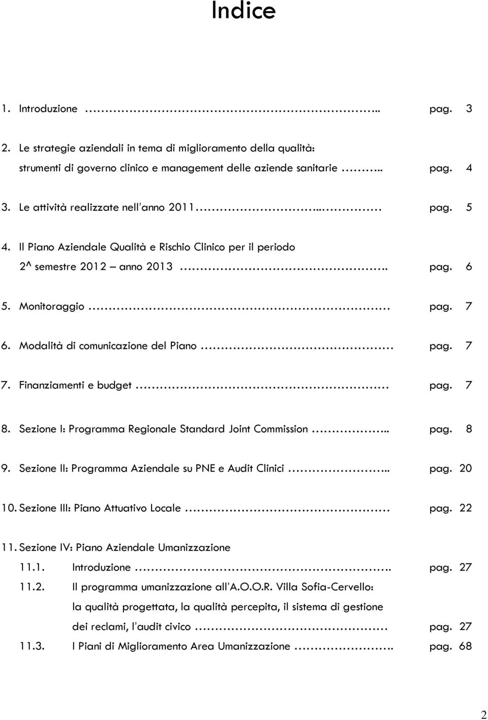 Modalità di comunicazione del Piano pag. 7 7. Finanziamenti e budget pag. 7 8. Sezione I: Programma Regionale Standard Joint Commission.. pag. 8 9.