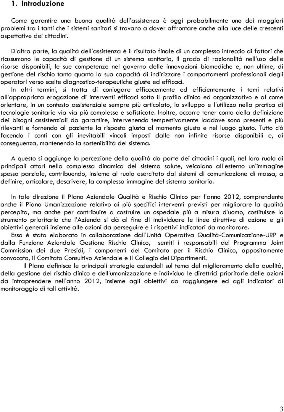 D altra parte, la qualità dell assistenza è il risultato finale di un complesso intreccio di fattori che riassumono le capacità di gestione di un sistema sanitario, il grado di razionalità nell uso