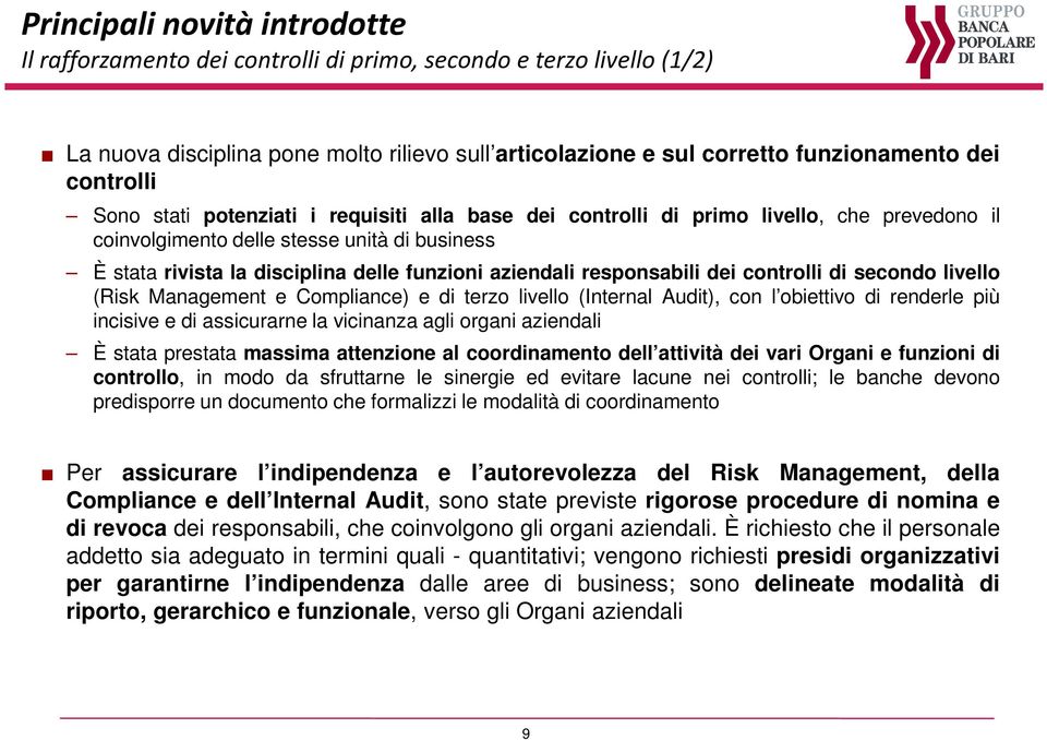 secondo livello (Risk Management e Compliance) e di terzo livello (Internal Audit), con l obiettivo di renderle più incisive e di assicurarne la vicinanza agli organi aziendali È stata prestata