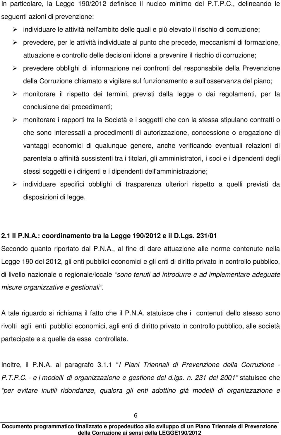 meccanismi di formazione, attuazione e controllo delle decisioni idonei a prevenire il rischio di corruzione; prevedere obblighi di informazione nei confronti del responsabile della Prevenzione della