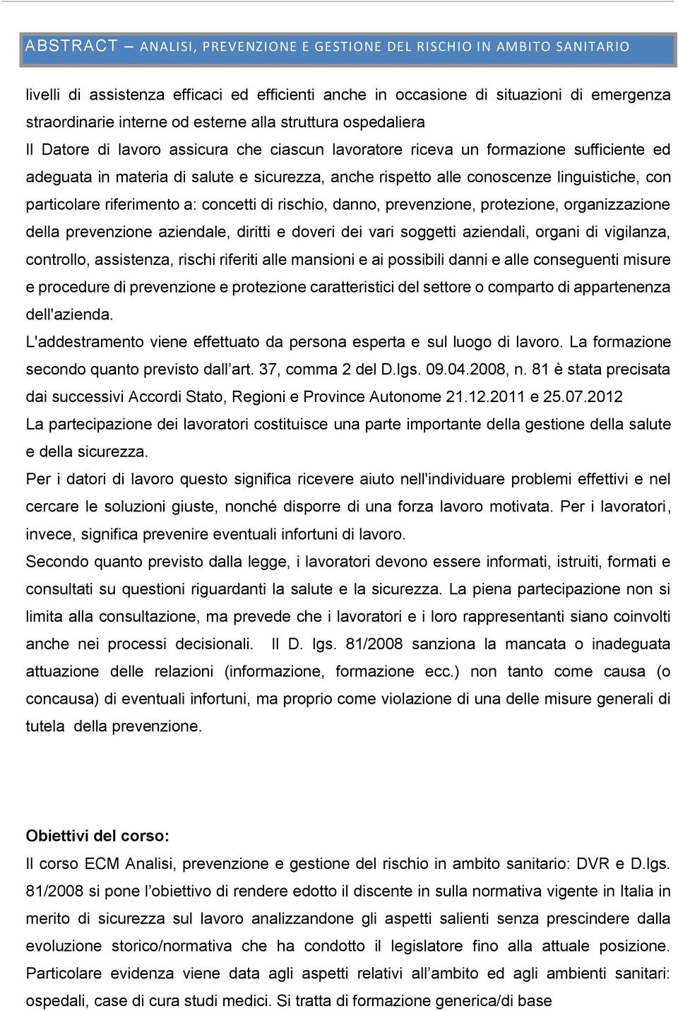 linguistiche, con particolare riferimento a: concetti di rischio, danno, prevenzione, protezione, organizzazione della prevenzione aziendale, diritti e doveri dei vari soggetti aziendali, organi di