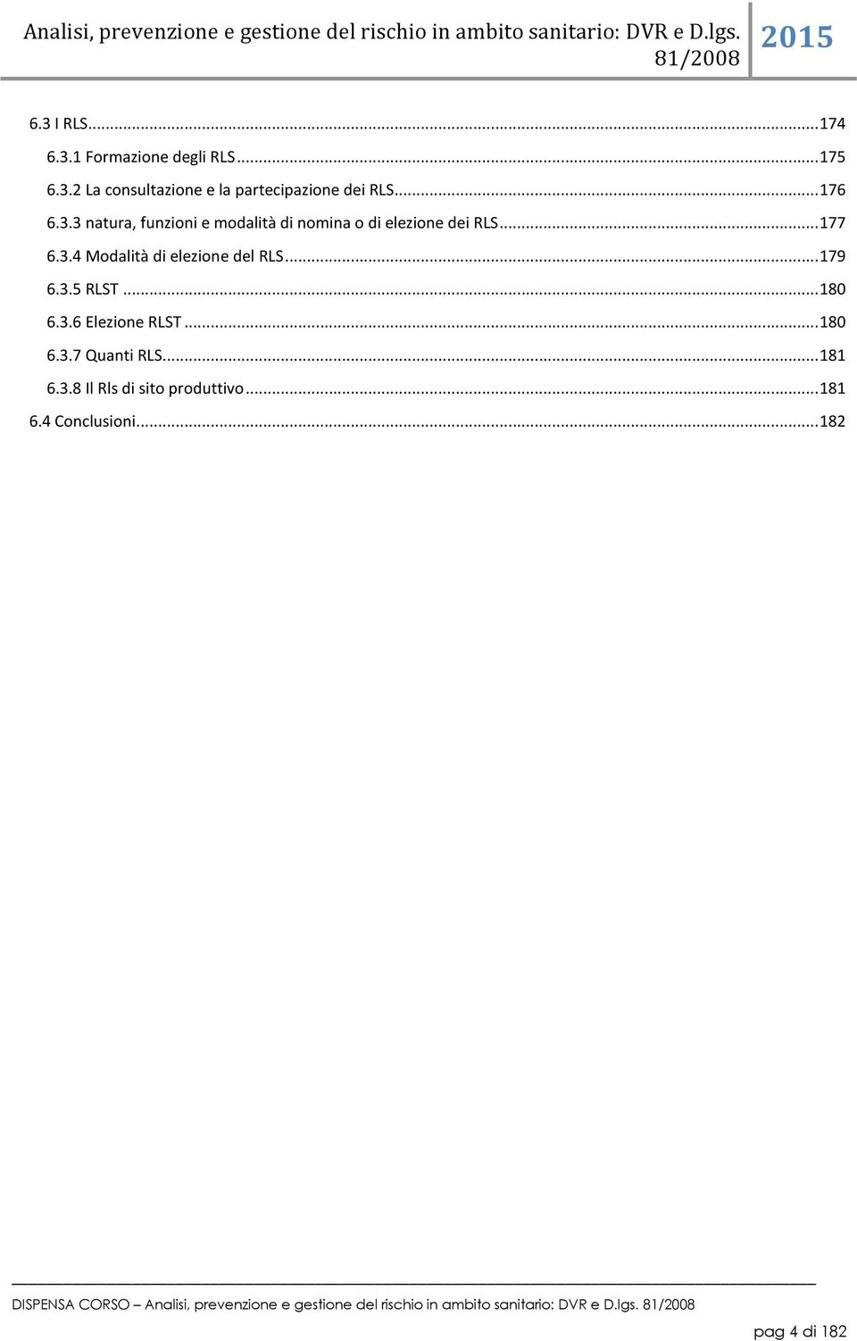 3.4 Modalità di elezione del RLS... 179 6.3.5 RLST... 180 6.3.6 Elezione RLST... 180 6.3.7 Quanti RLS... 181 6.3.8 Il Rls di sito produttivo.