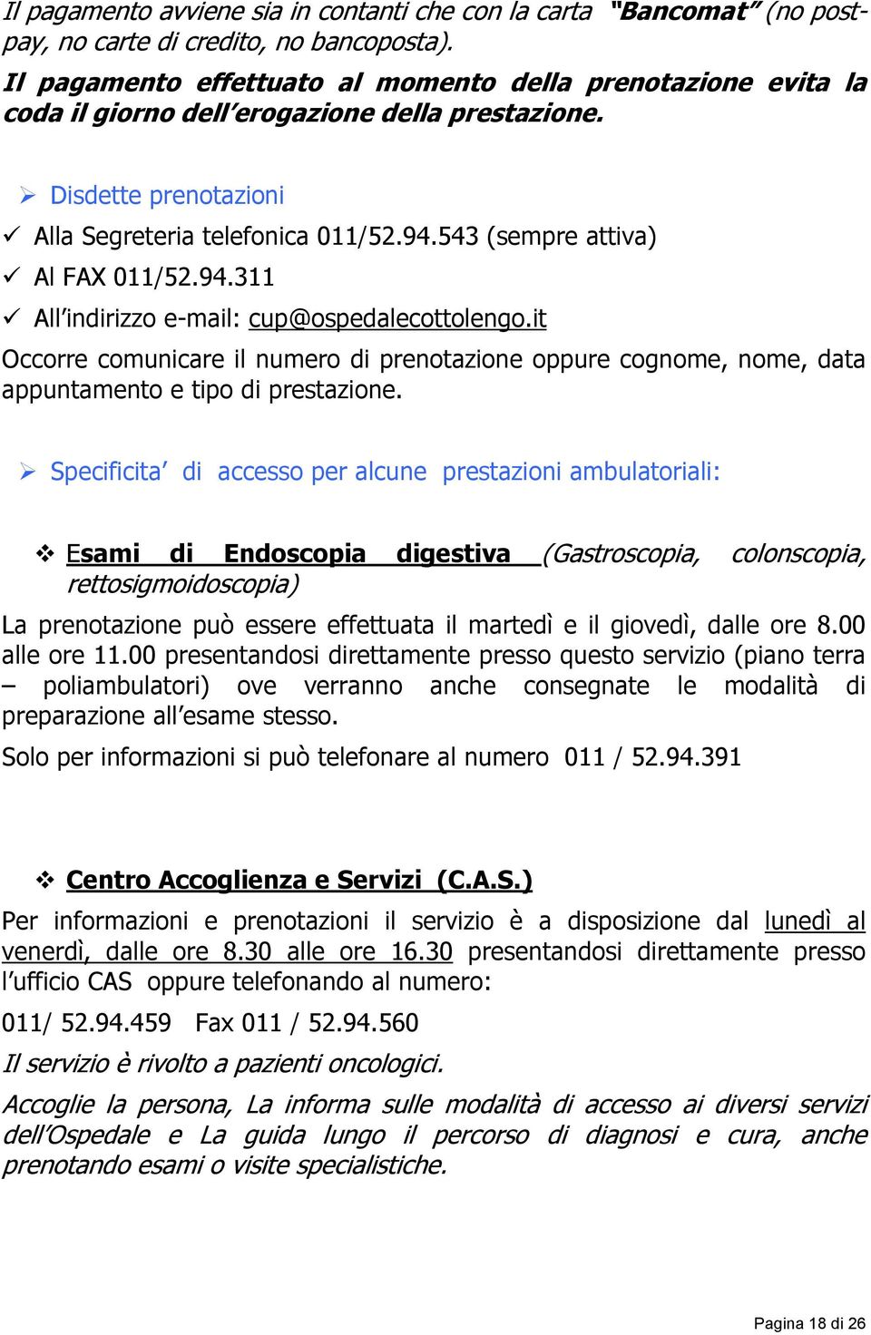 543 (sempre attiva) Al FAX 011/52.94.311 All indirizzo e-mail: cup@ospedalecottolengo.it Occorre comunicare il numero di prenotazione oppure cognome, nome, data appuntamento e tipo di prestazione.