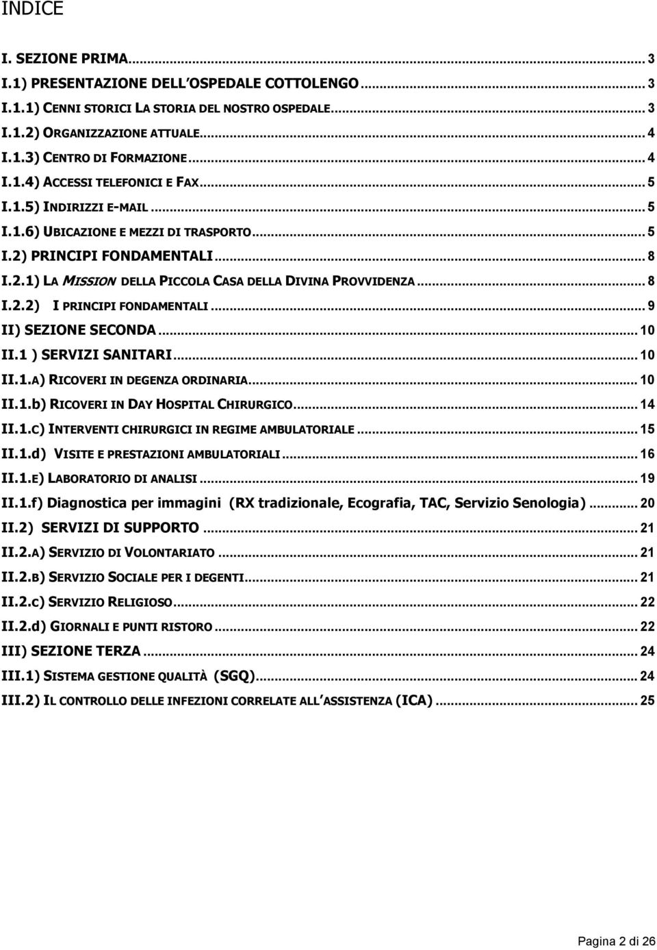 .. 8 I.2.2) I PRINCIPI FONDAMENTALI... 9 II) SEZIONE SECONDA... 10 II.1 ) SERVIZI SANITARI... 10 II.1.A) RICOVERI IN DEGENZA ORDINARIA... 10 II.1.b) RICOVERI IN DAY HOSPITAL CHIRURGICO... 14 II.1.C) INTERVENTI CHIRURGICI IN REGIME AMBULATORIALE.