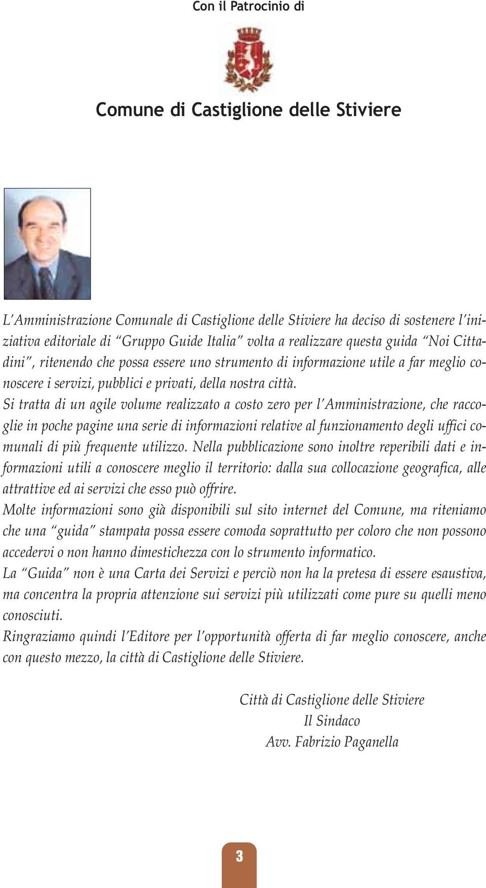 Si tratta di un agile volume realizzato a costo zero per l Amministrazione, che raccoglie in poche pagine una serie di informazioni relative al funzionamento degli uffici comunali di più frequente