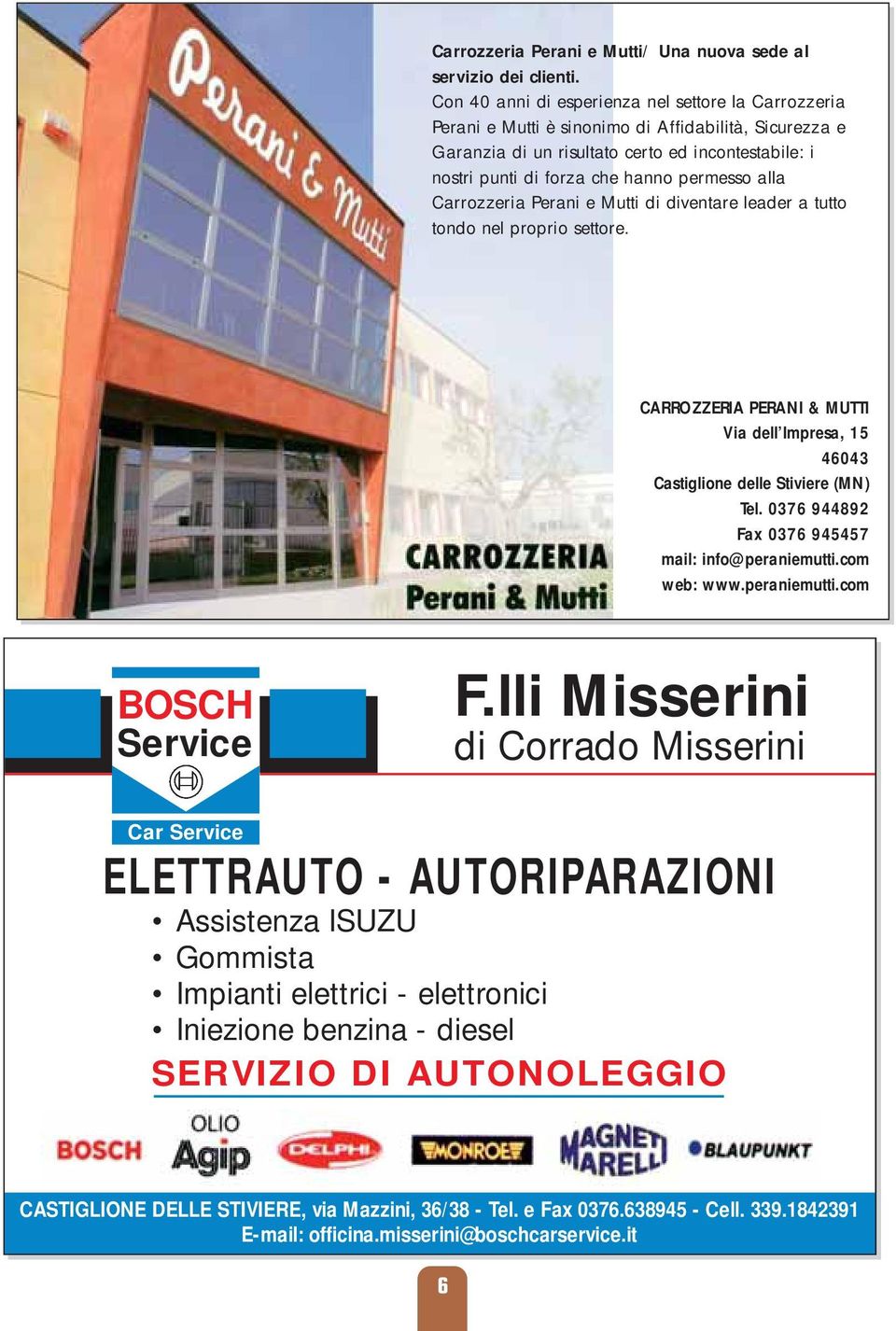 permesso alla Carrozzeria Perani e Mutti di diventare leader a tutto tondo nel proprio settore. CARROZZERIA PERANI & MUTTI Via dell Impresa, 15 46043 Castiglione delle Stiviere (MN) Tel.