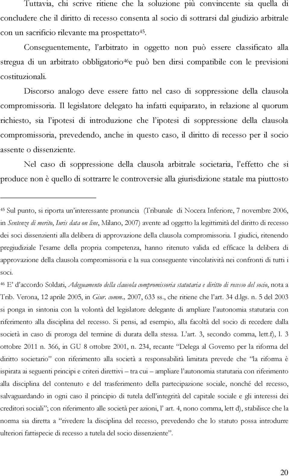 Discorso analogo deve essere fatto nel caso di soppressione della clausola compromissoria.