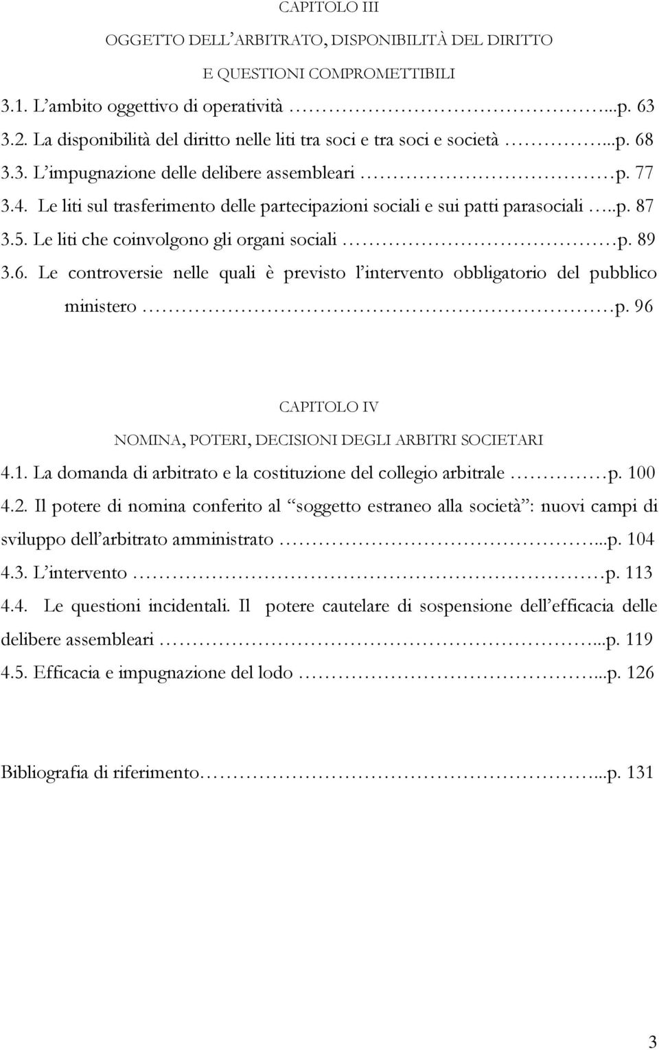 Le liti sul trasferimento delle partecipazioni sociali e sui patti parasociali..p. 87 3.5. Le liti che coinvolgono gli organi sociali p. 89 3.6.