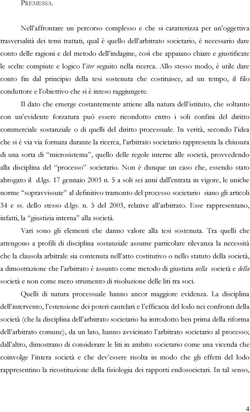 metodo dell indagine, così che appaiano chiare e giustificate le scelte compiute e logico l iter seguito nella ricerca.