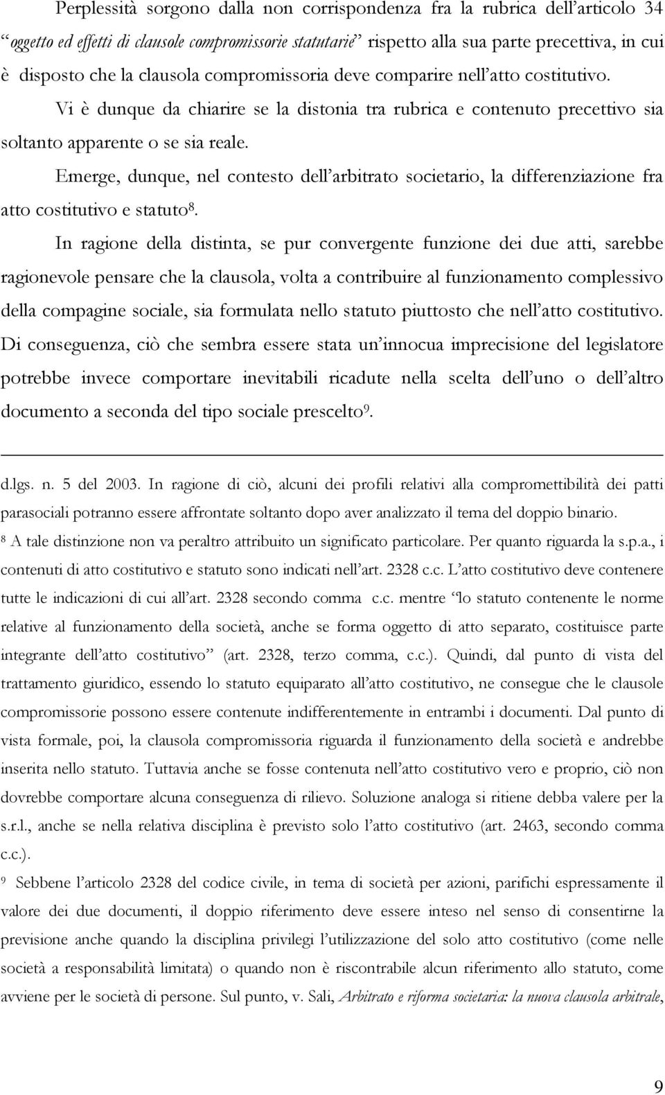 Emerge, dunque, nel contesto dell arbitrato societario, la differenziazione fra atto costitutivo e statuto 8.