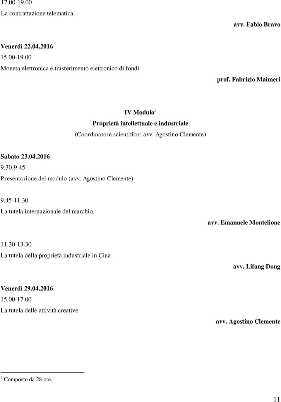 45 Presentazione del modulo (avv. Agostino Clemente) 9.45-11.30 La tutela internazionale del marchio. avv. Emanuele Montelione 11.30-13.