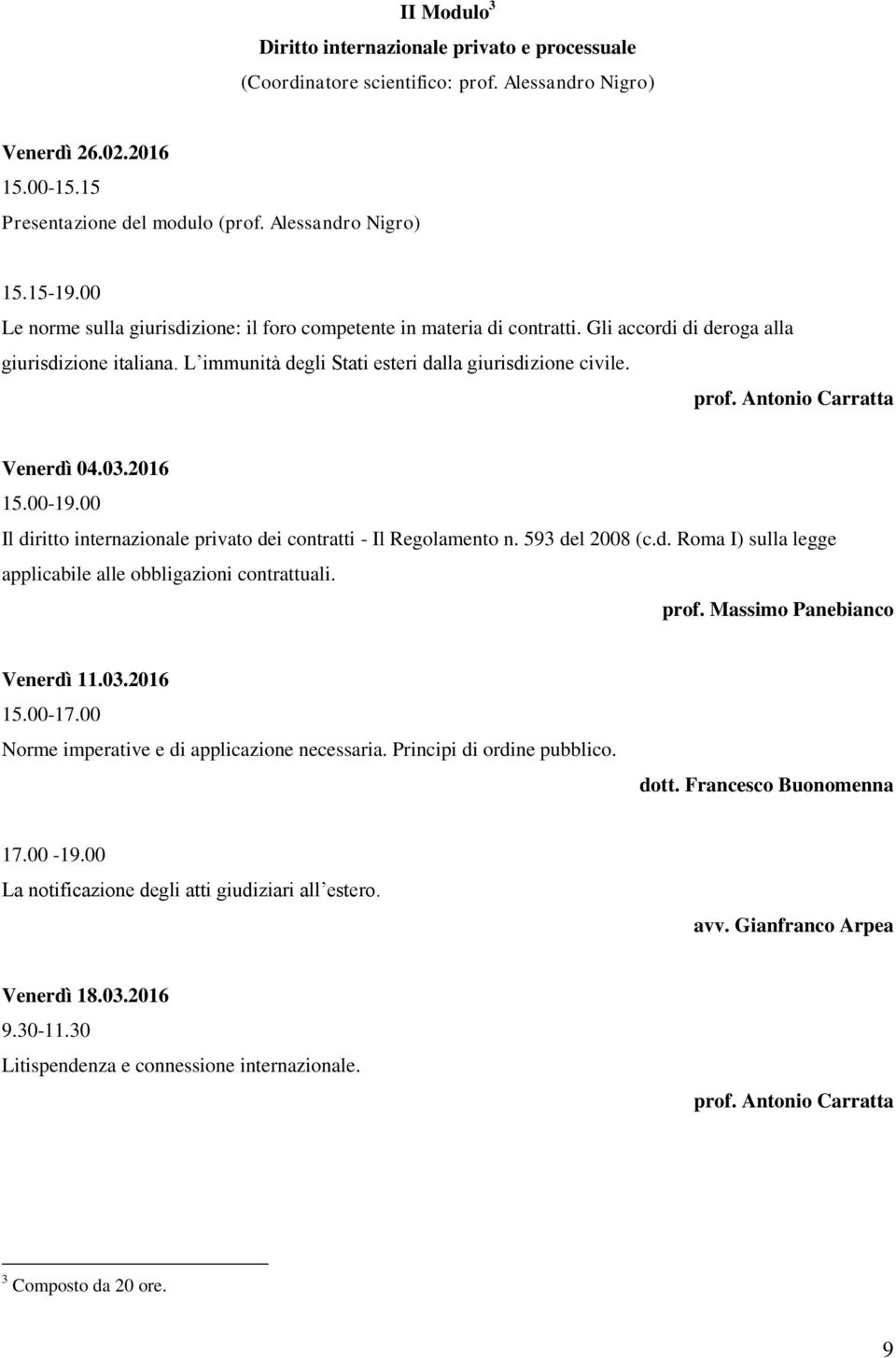 Antonio Carratta Venerdì 04.03.2016 Il diritto internazionale privato dei contratti - Il Regolamento n. 593 del 2008 (c.d. Roma I) sulla legge applicabile alle obbligazioni contrattuali. prof.