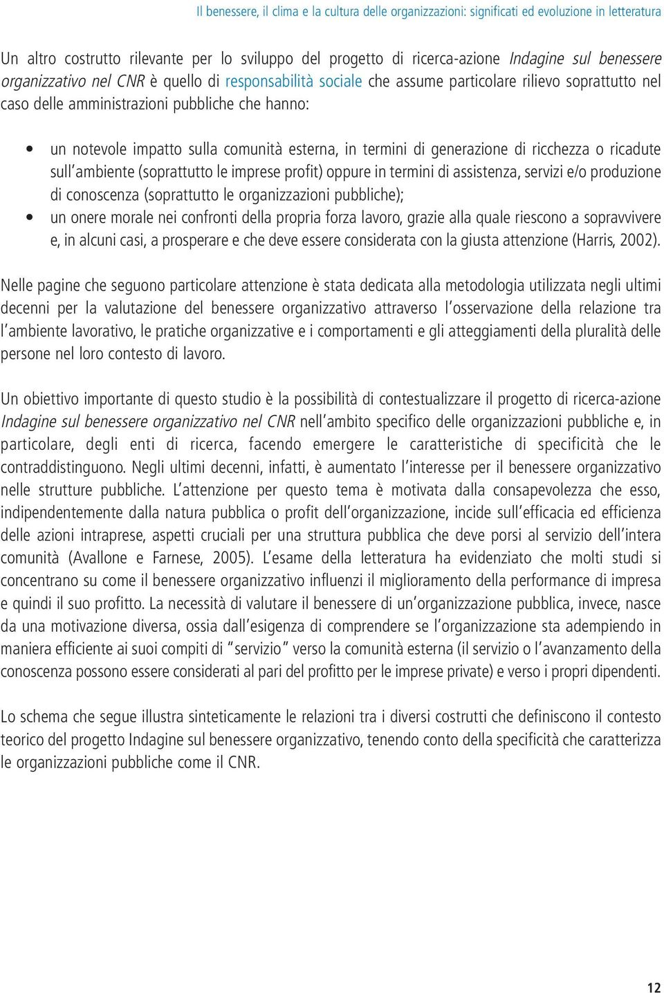 termini di generazione di ricchezza o ricadute sull ambiente (soprattutto le imprese profit) oppure in termini di assistenza, servizi e/o produzione di conoscenza (soprattutto le organizzazioni